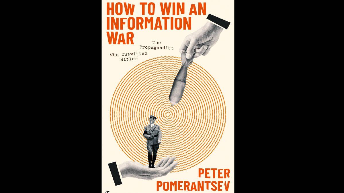 How to Win an Information War: The Propagandist Who Outwitted Hitler by Peter Pomerantsev. Picture supplied